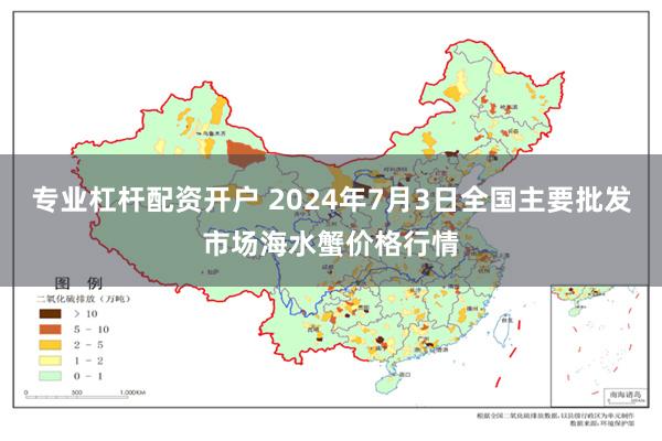 专业杠杆配资开户 2024年7月3日全国主要批发市场海水蟹价格行情