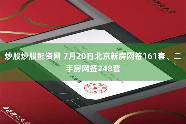 炒股炒股配资网 7月20日北京新房网签161套、二手房网签248套